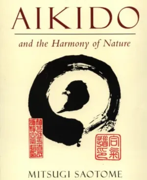 Aikido & the Harmony of Nature Book by Mitsugi Saotome (Preowned)